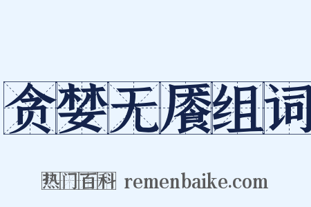 贪婪无餍组词是什么意思的图片